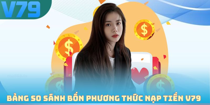 Bảng so sánh chi tiết bốn phương thức nạp tiền V79