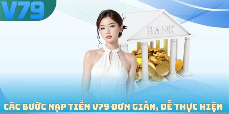 Các bước nạp tiền V79 đơn giản, dễ thực hiện