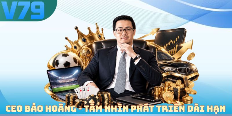 CEO Bảo Hoàng - Tầm nhìn phát triển dài hạn