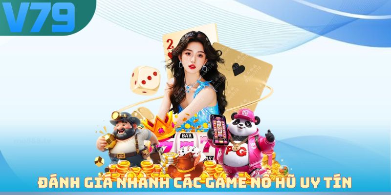 Đánh giá nhanh các game nổ hũ uy tín