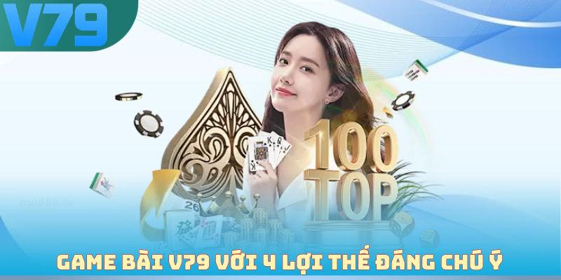 Game bài V79 với 4 lợi thế đáng chú ý