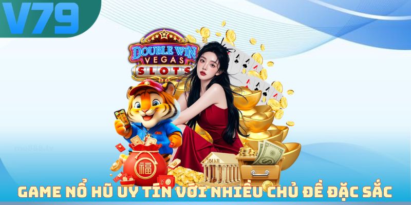 Game nổ hũ uy tín với nhiều chủ đề đặc sắc