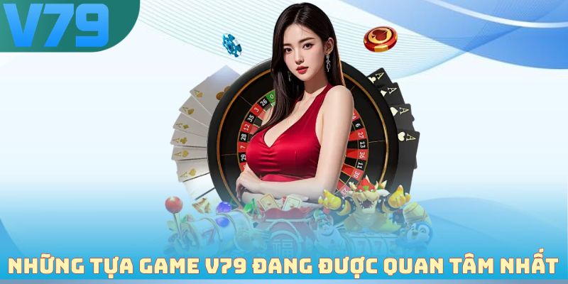 Những tựa game V79 đang được quan tâm nhất