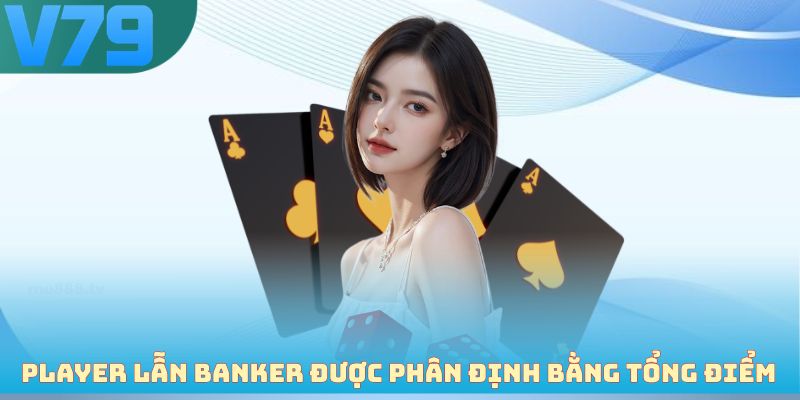 Player lẫn Banker được phân định bằng tổng điểm cuối