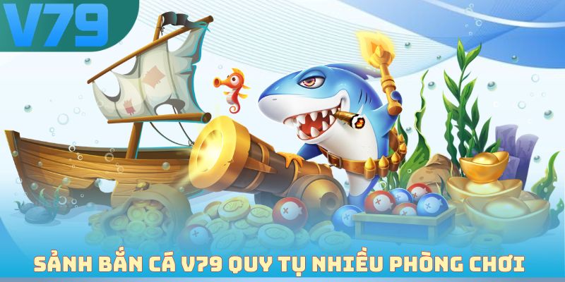 Sảnh bắn cá V79 quy tụ nhiều phòng chơi