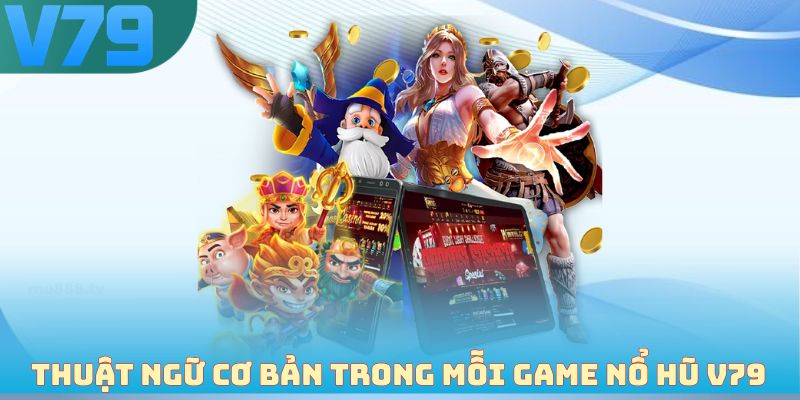Thuật ngữ cơ bản trong mỗi game nổ hũ V79